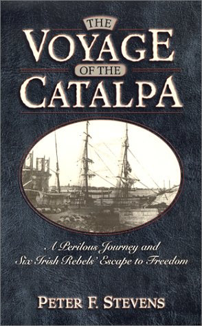 The Voyage of the Catalpa: A Perilous Journey and Six Irish Rebels' Escape to Freedom by Peter F. Stevens