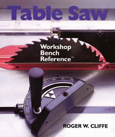 Table Saw: Workshop Bench Reference by Roger W. Cliffe