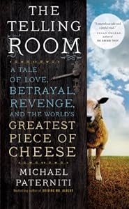 The Telling Room: A Tale of Love, Betrayal, Revenge, and the World's Greatest Piece of Cheese