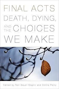 Final Acts: Death, Dying, and the Choices We Make by Nan Bauer-Maglin