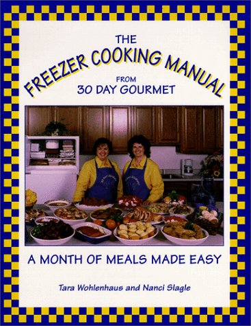 The Freezer Cooking Manual from 30 Day Gourmet : A Month of Meals Made Easy by Tara Wohlenhaus