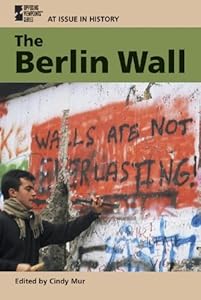 At Issue in History - The Berlin Wall by Cindy Mur