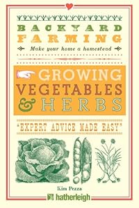 Backyard Farming: Growing Vegetables &amp; Herbs: From Planting to Harvesting and More