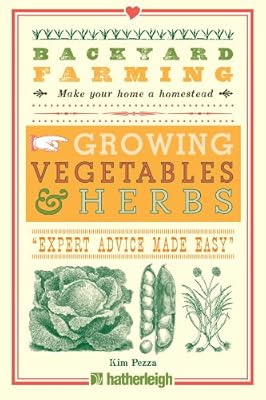 Backyard Farming: Growing Vegetables &amp; Herbs: From Planting to Harvesting and More