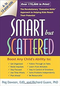 Smart but Scattered: The Revolutionary "Executive Skills" Approach to Helping Kids Reach Their Potential by Peg Dawson