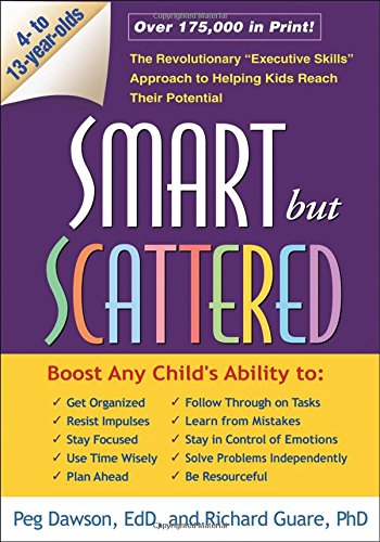 Smart but Scattered: The Revolutionary "Executive Skills" Approach to Helping Kids Reach Their Potential by Peg Dawson