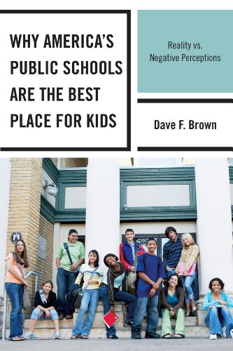 Why America's Public Schools Are the Best Place for Kids: Reality vs. Negative Perceptions by Dave F. Brown