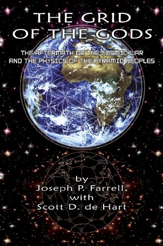 The Grid of the Gods: The Aftermath of the Cosmic War and the Physics of the Pyramid Peoples by Joseph P. Farrell