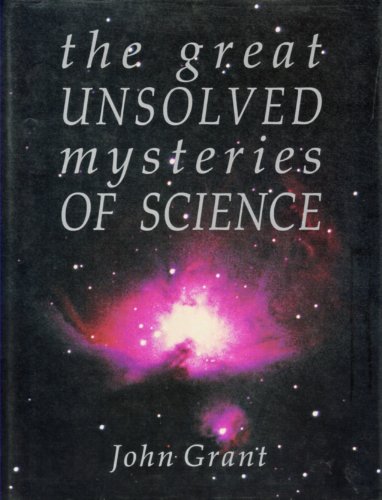 Great Unsolved Mysteries of Science by John Grant
