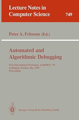 Automated and Algorithmic Debugging: First International Workshop, AADEBUG '93, Linköping, Sweden, May 3-5, 1993. Proceedings (Lecture Notes in Computer Science, 749)
