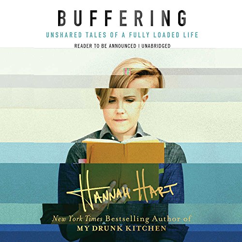 Buffering: Unshared Tales of a Life Fully Loaded by Hannah Hart
