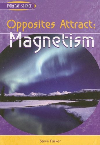 Opposites Attract: Magnetism (Everyday Science) by Steve Parker