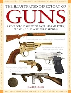 The Illustrated Directory of Guns: A Collector's Guide to Over 1500 Military, Sporting and Antique Firearms