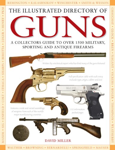 The Illustrated Directory of Guns: A Collector's Guide to Over 1500 Military, Sporting and Antique Firearms by David Miller