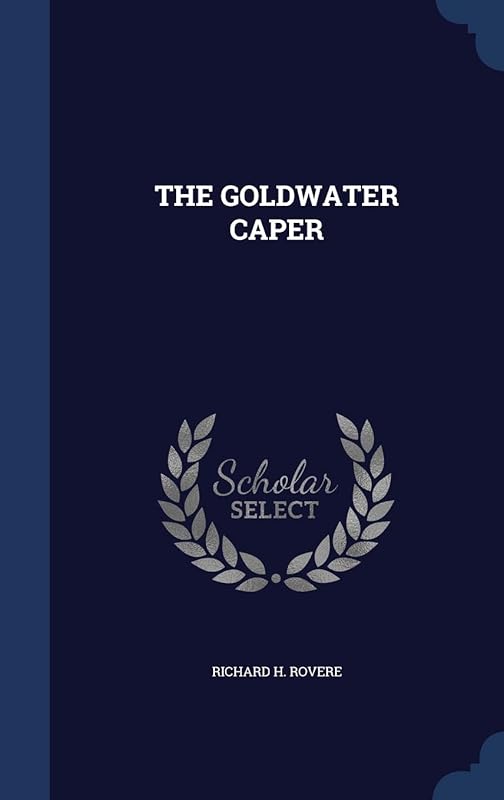 THE GOLDWATER CAPER by RICHARD H. ROVERE