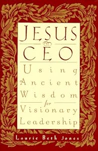 Jesus, CEO: Using Ancient Wisdom for Visionary Leadership
