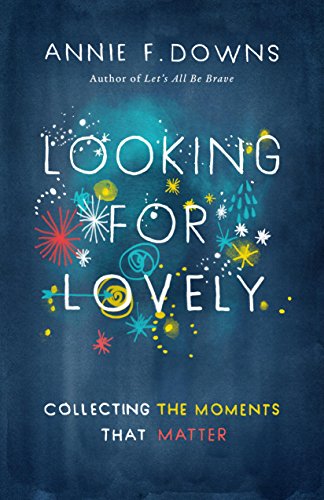 Looking for Lovely: Collecting the Moments that Matter by Annie F Downs