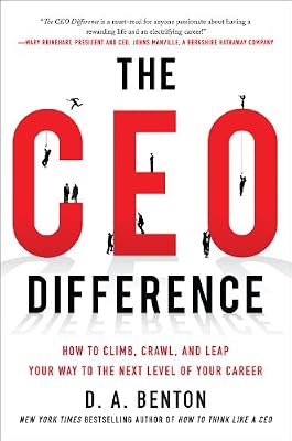 The CEO Difference: How to Climb, Crawl, and Leap Your Way to the Next Level of Your Career