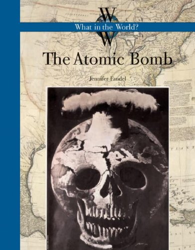 The Atomic Bomb (What in the World?) by Jennifer Fandel