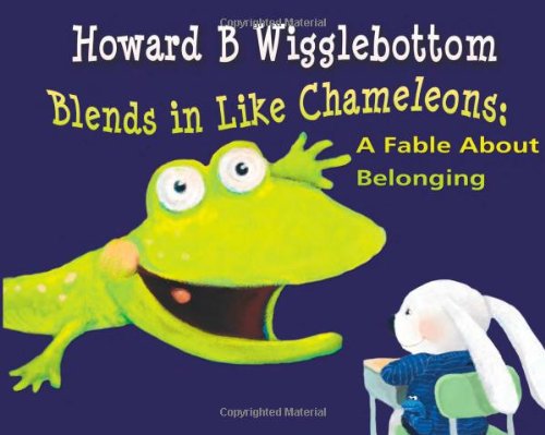 Howard B. Wigglebottom Blends in Like Chameleons: A Fable About Belonging by Howard Binkow