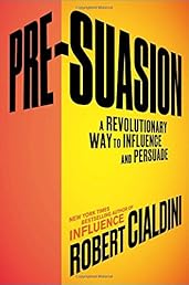 Pre-Suasion: A Revolutionary Way to Influence and Persuade