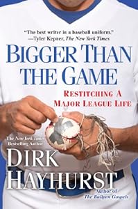 Bigger Than the Game: Restitching a Major League Life by Dirk Hayhurst