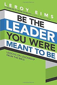 Be the Leader You Were Meant to Be: Lessons On Leadership from the Bible by LeRoy Eims