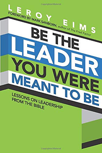Be the Leader You Were Meant to Be: Lessons On Leadership from the Bible by LeRoy Eims