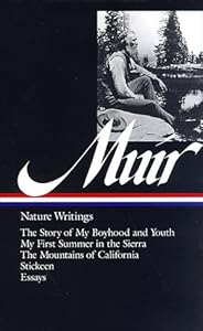 John Muir : Nature Writings: The Story of My Boyhood and Youth; My First Summer in the Sierra; The Mountains of California; Stickeen; Essays