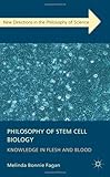 Melinda B. Fagan, "Philosophy of Stem Cell Biology: Knowledge in Flesh and Blood" (Palgrave Macmillan, 2013)