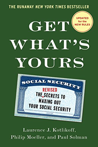 Get What's Yours - Revised & Updated: The Secrets to Maxing Out Your Social Security by Laurence J Kotlikoff
