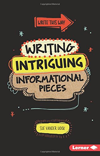 Writing Intriguing Informational Pieces by Sue Vander Hook