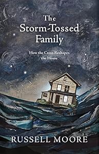 The Storm-Tossed Family: How the Cross Reshapes the Home