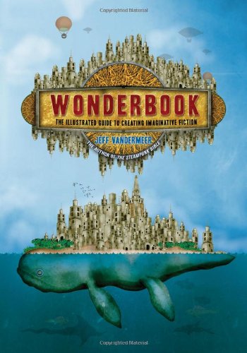 Wonderbook: The Illustrated Guide to Creating Imaginative Fiction by Jeff VanderMeer