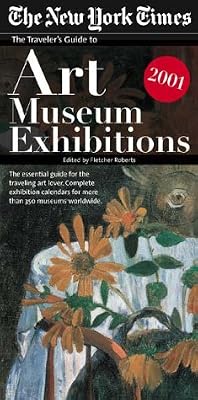 Traveler's Guide to Art Museum Exhibitions 2001: The New York Times