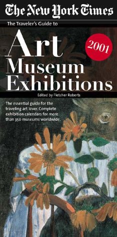 Traveler's Guide to Art Museum Exhibitions 2001: The New York Times by Fletcher Roberts
