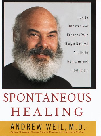 Spontaneous Healing: How to Discover and Enhance: Your Body's Natural Ability to Maintain and Heal Itself by Andrew Weil M.D.