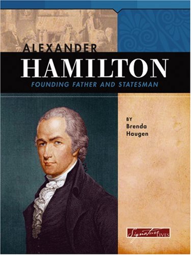 Alexander Hamilton: Founding Father And Statesman (Signature Lives) by Brenda Haugen