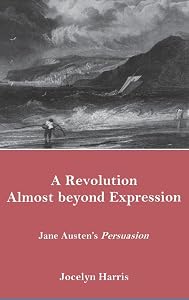 A Revolution Almost Beyond Expression: Jane Austen's Persuasion by Jocelyn Harris