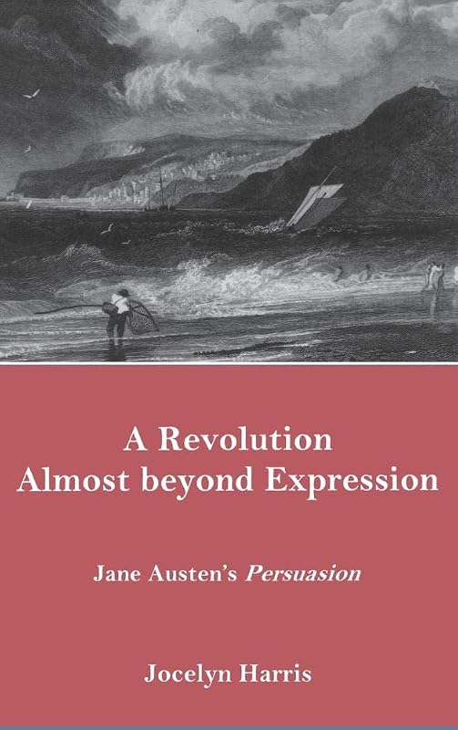 A Revolution Almost Beyond Expression: Jane Austen's Persuasion by Jocelyn Harris