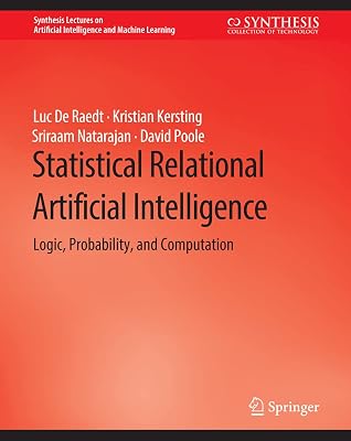 Statistical Relational Artificial Intelligence: Logic, Probability, and Computation (Synthesis Lectures on Artificial Intelligence and Machine Learning)