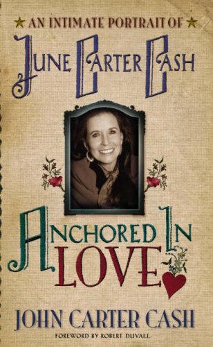 Anchored In Love: An Intimate Portrait of June Carter Cash by John Carter Cash