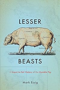 Lesser Beasts: A Snout-to-Tail History of the Humble Pig
