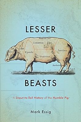 Lesser Beasts: A Snout-to-Tail History of the Humble Pig