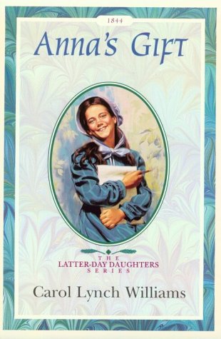 Anna's Gift (The Latter-Day Daughters Series) by Carol Lynch Williams