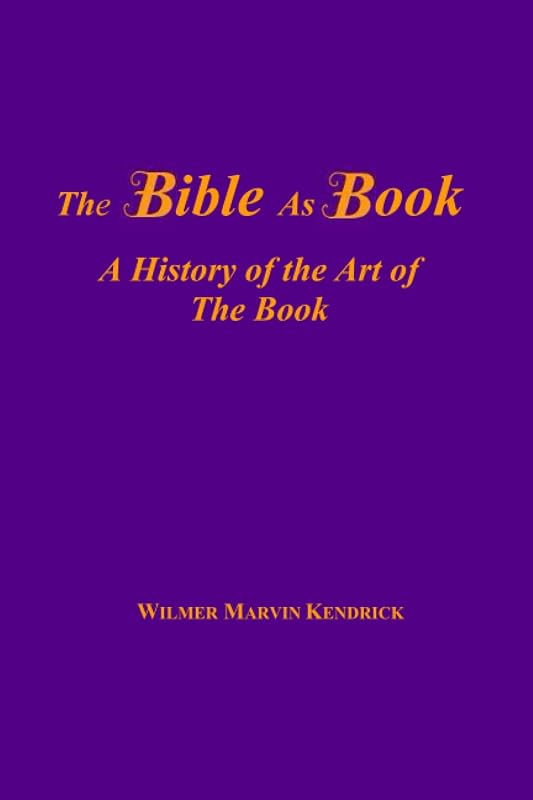 The Bible: A History of the Art of The Book by Wilmer Marvin Kendrick