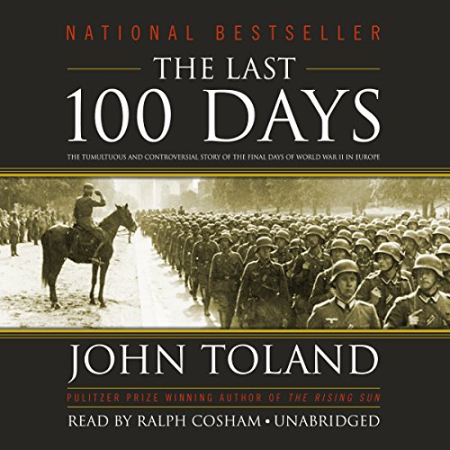The Last 100 Days: The Tumultuous and Controversial Story of the Final Days of World War II in Europe by John Toland