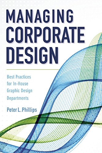 Managing Corporate Design: Best Practices for In-House Graphic Design Departments by Peter L. Phillips