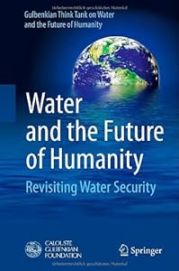 Water and the future of humanity : revisiting water security by Benedito P  F Braga Jr; Gulbenkian Think Tank on Water and the Future of Humanity,