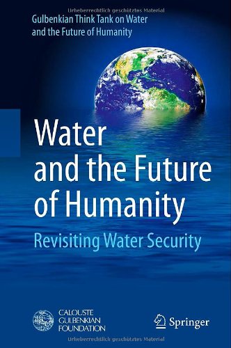 Water and the future of humanity : revisiting water security by Benedito P  F Braga Jr; Gulbenkian Think Tank on Water and the Future of Humanity,